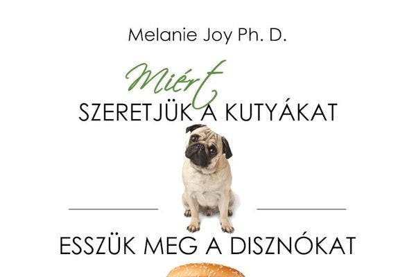 Melanie Joy - Miért szeretjük a kutyákat, esszük meg a disznókat, és viseljük  a teheneket? könyv borító